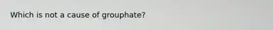 Which is not a cause of grouphate?