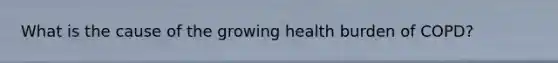 What is the cause of the growing health burden of COPD?