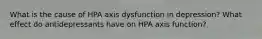 What is the cause of HPA axis dysfunction in depression? What effect do antidepressants have on HPA axis function?