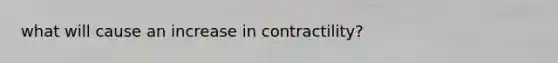 what will cause an increase in contractility?