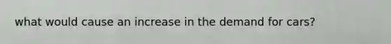 what would cause an increase in the demand for cars?