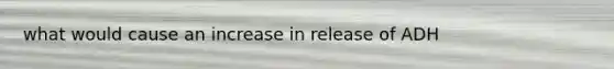 what would cause an increase in release of ADH