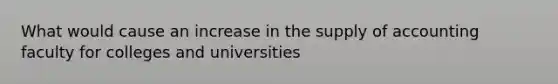 What would cause an increase in the supply of accounting faculty for colleges and universities