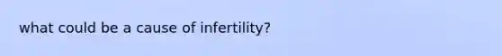 what could be a cause of infertility?