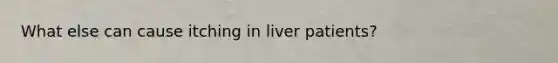 What else can cause itching in liver patients?