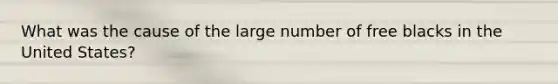 What was the cause of the large number of free blacks in the United States?