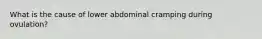 What is the cause of lower abdominal cramping during ovulation?