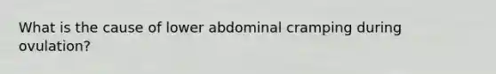 What is the cause of lower abdominal cramping during ovulation?