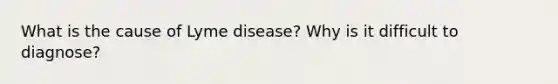 What is the cause of Lyme disease? Why is it difficult to diagnose?