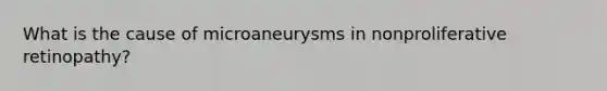 What is the cause of microaneurysms in nonproliferative retinopathy?