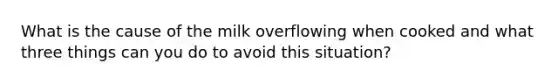 What is the cause of the milk overflowing when cooked and what three things can you do to avoid this situation?