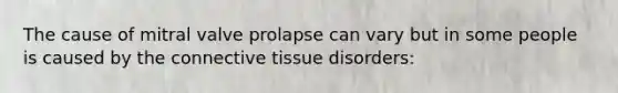 The cause of mitral valve prolapse can vary but in some people is caused by the <a href='https://www.questionai.com/knowledge/kYDr0DHyc8-connective-tissue' class='anchor-knowledge'>connective tissue</a> disorders: