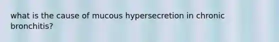 what is the cause of mucous hypersecretion in chronic bronchitis?