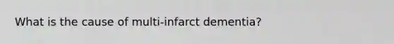 What is the cause of multi-infarct dementia?