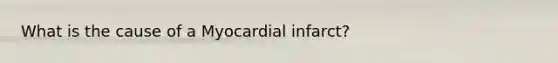 What is the cause of a Myocardial infarct?