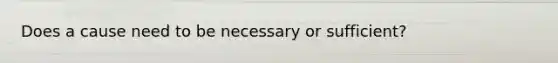 Does a cause need to be necessary or sufficient?