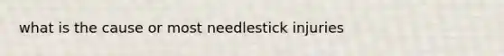 what is the cause or most needlestick injuries