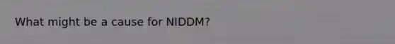 What might be a cause for NIDDM?