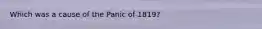 Which was a cause of the Panic of 1819?