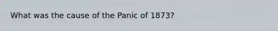 What was the cause of the Panic of 1873?