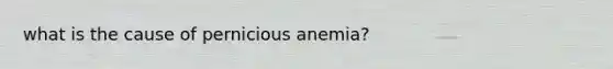 what is the cause of pernicious anemia?