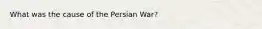 What was the cause of the Persian War?