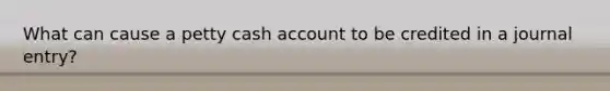 What can cause a petty cash account to be credited in a journal entry?