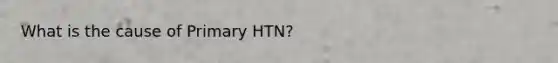 What is the cause of Primary HTN?