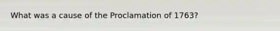 What was a cause of the Proclamation of 1763?