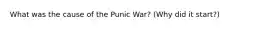 What was the cause of the Punic War? (Why did it start?)