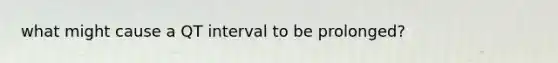 what might cause a QT interval to be prolonged?