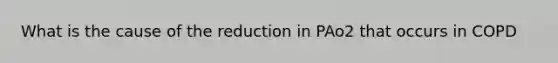What is the cause of the reduction in PAo2 that occurs in COPD