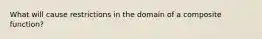 What will cause restrictions in the domain of a composite function?