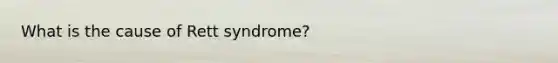 What is the cause of Rett syndrome?