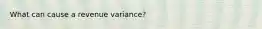 What can cause a revenue variance?