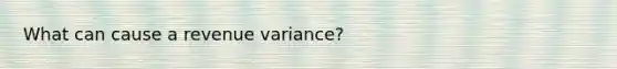 What can cause a revenue variance?