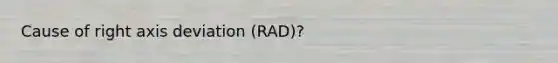 Cause of right axis deviation (RAD)?