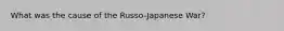 What was the cause of the Russo-Japanese War?