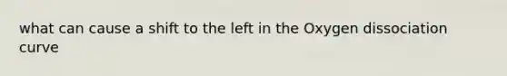 what can cause a shift to the left in the Oxygen dissociation curve