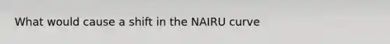 What would cause a shift in the NAIRU curve