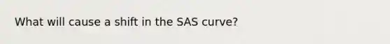 What will cause a shift in the SAS curve?