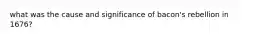 what was the cause and significance of bacon's rebellion in 1676?