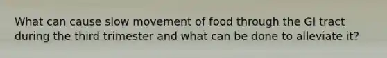 What can cause slow movement of food through the GI tract during the third trimester and what can be done to alleviate it?
