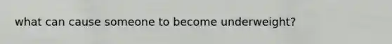 what can cause someone to become underweight?