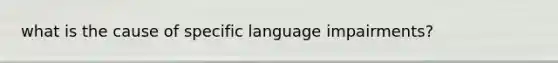 what is the cause of specific language impairments?