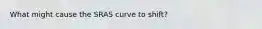 What might cause the SRAS curve to shift?