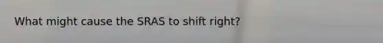 What might cause the SRAS to shift right?