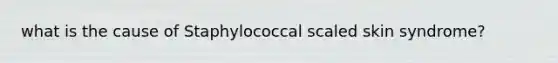 what is the cause of Staphylococcal scaled skin syndrome?