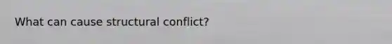 What can cause structural conflict?