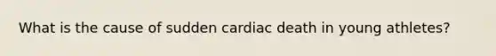 What is the cause of sudden cardiac death in young athletes?